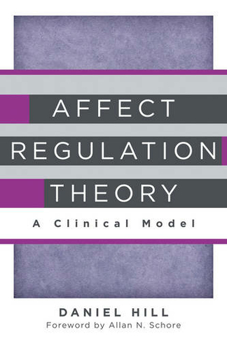 Affect Regulation Theory: A Clinical Model (Norton Series on Interpersonal Neurobiology 0)