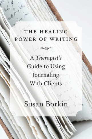 The Healing Power of Writing: A Therapist's Guide to Using Journaling With Clients