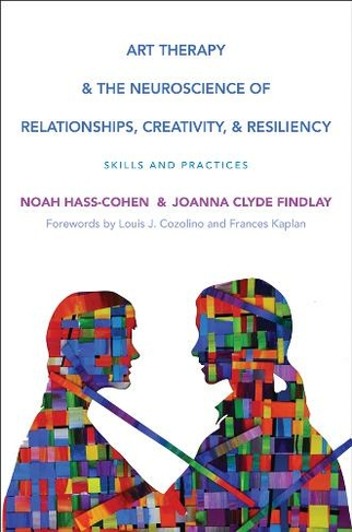 Art Therapy and the Neuroscience of Relationships, Creativity, and Resiliency: Skills and Practices (Norton Series on Interpersonal Neurobiology 0)