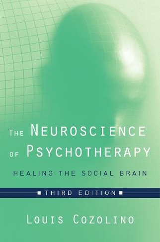 The Neuroscience of Psychotherapy: Healing the Social Brain (Norton Series on Interpersonal Neurobiology 0 Third Edition)