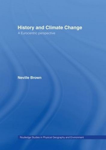 History and Climate Change: A Eurocentric Perspective (Routledge Studies in Physical Geography and Environment)