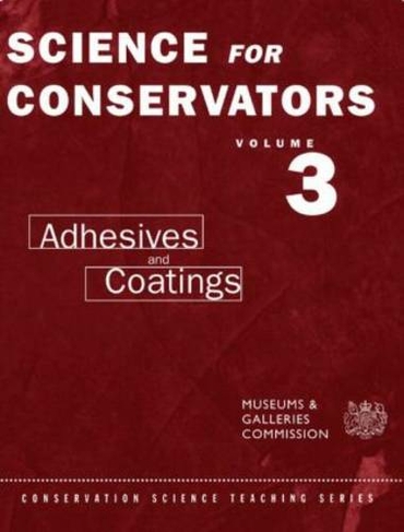 The Science For Conservators Series: Volume 3: Adhesives and Coatings (Science for Conservators 2nd edition)