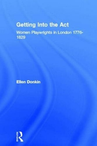 Getting Into the Act: Women Playwrights in London 1776-1829 (Gender in Performance)