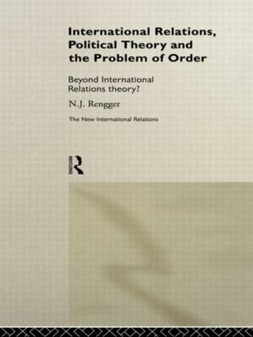 International Relations, Political Theory and the Problem of Order: Beyond International Relations Theory? (New International Relations)