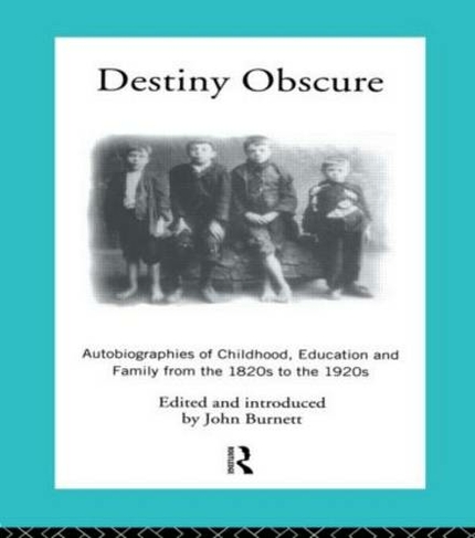 Destiny Obscure: Autobiographies of Childhood, Education and Family From the 1820s to the 1920s (2nd edition)