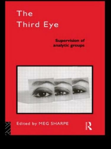 The Third Eye: Supervision of Analytic Groups (The International Library of Group Psychotherapy and Group Process)