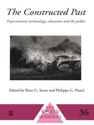 The Constructed Past: Experimental Archaeology, Education and the Public (One World Archaeology)