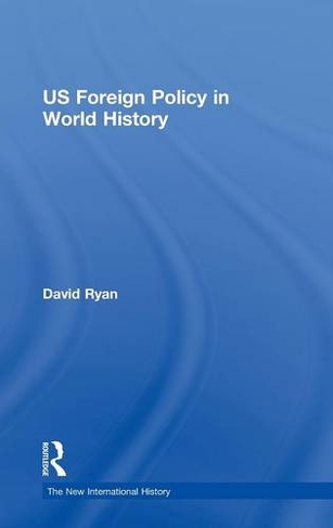 US Foreign Policy in World History: (The New International History)