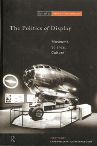 The Politics of Display: Museums, Science, Culture (Heritage: Care-Preservation-Management)