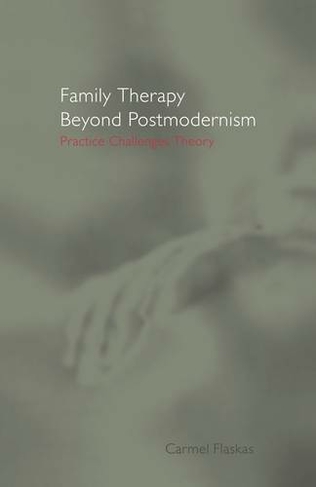 Family Therapy Beyond Postmodernism: Practice Challenges Theory