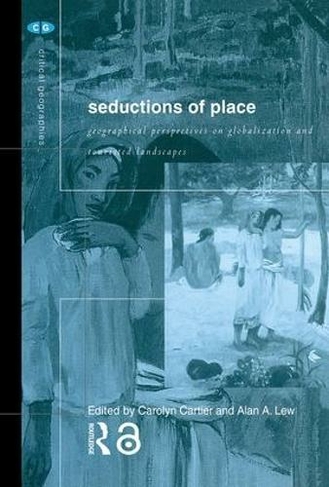 Seductions of Place: Geographical Perspectives on Globalization and Touristed Landscapes (Critical Geographies)