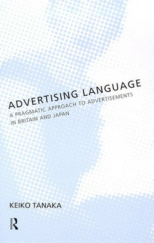 Advertising Language: A Pragmatic Approach to Advertisements in Britain and Japan