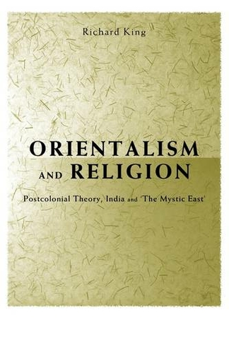 Orientalism and Religion: Post-Colonial Theory, India and "The Mystic East"