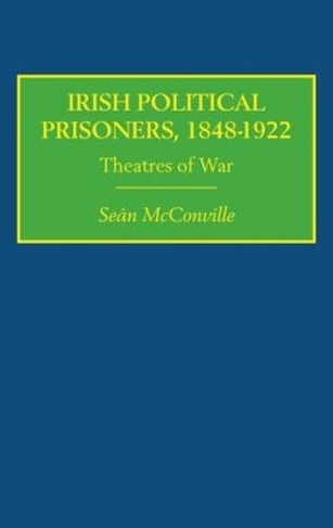 Irish Political Prisoners 1848-1922: Theatres of War
