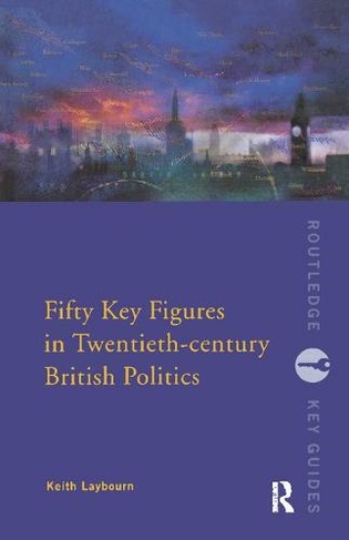 Fifty Key Figures in Twentieth Century British Politics: (Routledge Key Guides)