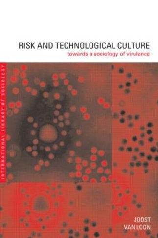 Risk and Technological Culture: Towards a Sociology of Virulence (International Library of Sociology)