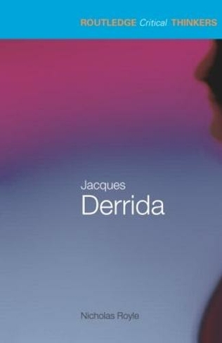 Jacques Derrida: (Routledge Critical Thinkers)