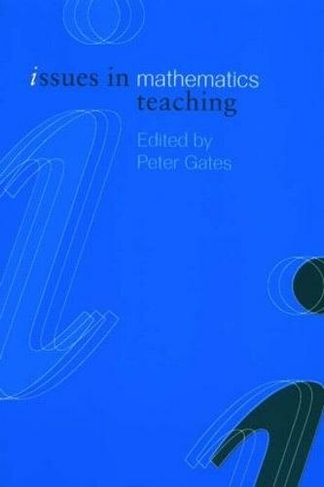 Issues in Mathematics Teaching: (Issues in Teaching Series)