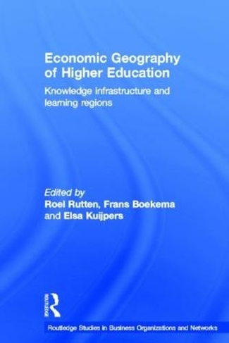 Economic Geography of Higher Education: Knowledge, Infrastructure and Learning Regions (Routledge Studies in Business Organizations and Networks)