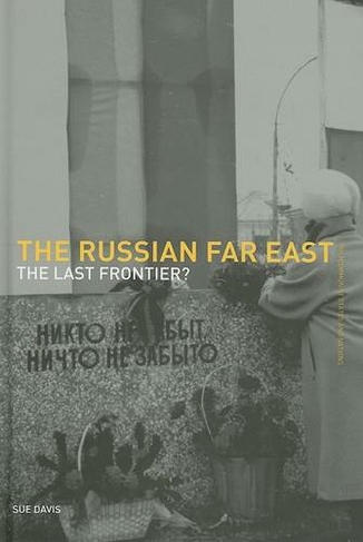 The Russian Far East: The Last Frontier? (Postcommunist States and Nations)