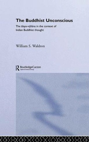 The Buddhist Unconscious: The Alaya-vijnana in the context of Indian Buddhist Thought (Routledge Critical Studies in Buddhism)