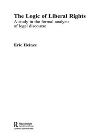 The Logic of Liberal Rights: A Study in the Formal Analysis of Legal Discourse (Routledge Studies in Twentieth-Century Philosophy)