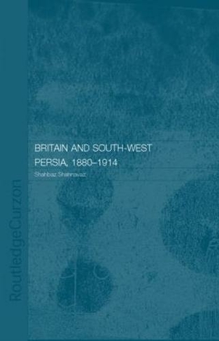 Britain and South-West Persia 1880-1914: A Study in Imperialism and Economic Dependence