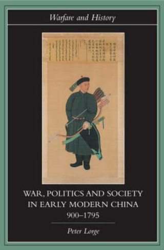 War, Politics and Society in Early Modern China, 900-1795: (Warfare and History)