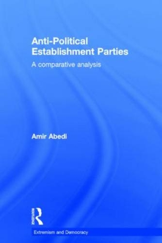 Anti-Political Establishment Parties: A Comparative Analysis (Routledge Studies in Extremism and Democracy)