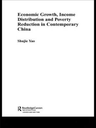 Economic Growth, Income Distribution and Poverty Reduction in Contemporary China: (Routledge Studies on the Chinese Economy)