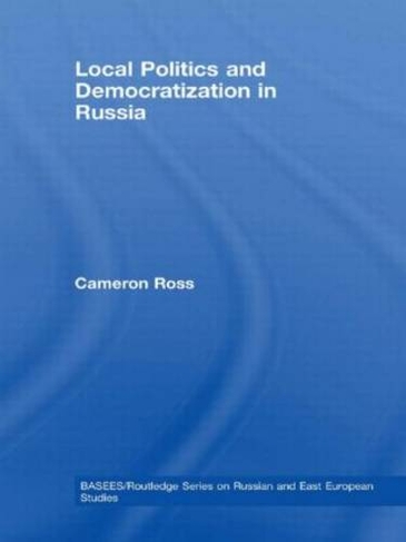 Local Politics and Democratization in Russia: (BASEES/Routledge Series on Russian and East European Studies)