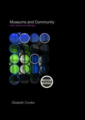 Museums and Community: Ideas, Issues and Challenges (Museum Meanings)