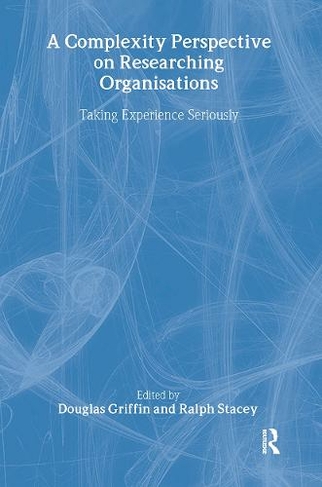 A Complexity Perspective on Researching Organisations: Taking Experience Seriously (Complexity as the Experience of Organizing)