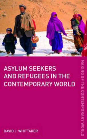 Asylum Seekers and Refugees in the Contemporary World: (The Making of the Contemporary World)