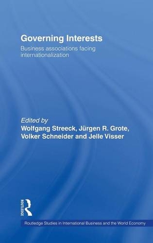 Governing Interests: Business Associations Facing Internationalism (Routledge Studies in International Business and the World Economy)