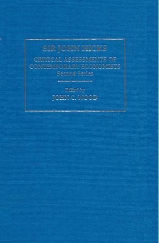 Sir John Hicks: (Critical Assessments of Contemporary Economists, 2nd Series)