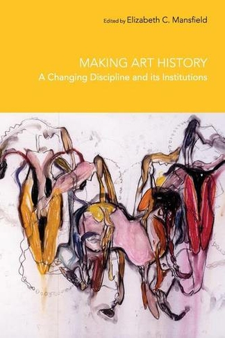 Making Art History: A Changing Discipline and its Institutions