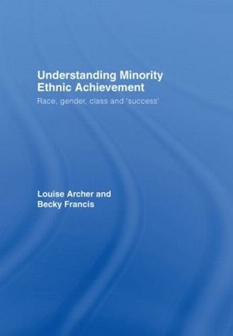 Understanding Minority Ethnic Achievement: Race, Gender, Class and 'Success'