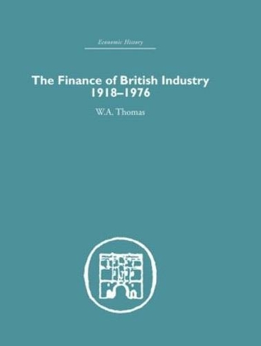 The Finance of British Industry, 1918-1976: (Economic History)