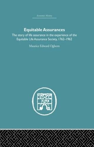 Equitable Assurances: The Story of Life Assurance in the Experience of The Equitable LIfe Assurance Society 1762-1962