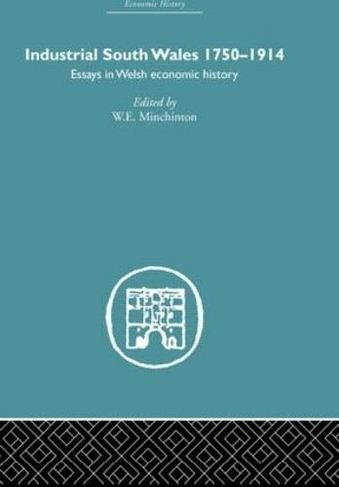 Industrial South Wales 1750-1914: Essays in Welsh Economic History (Economic History)