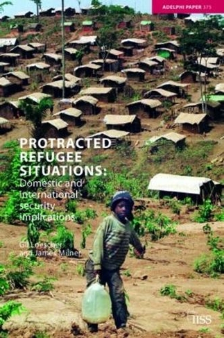 Protracted Refugee Situations: Domestic and International Security Implications (Adelphi series)