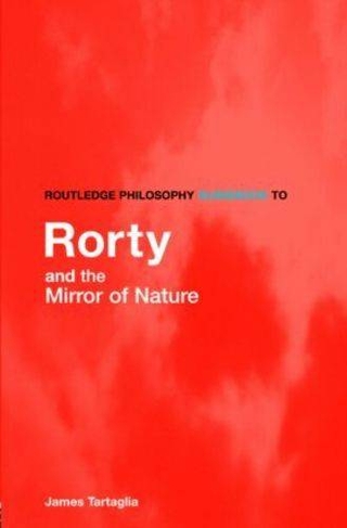 Routledge Philosophy GuideBook to Rorty and the Mirror of Nature: (Routledge Philosophy GuideBooks)