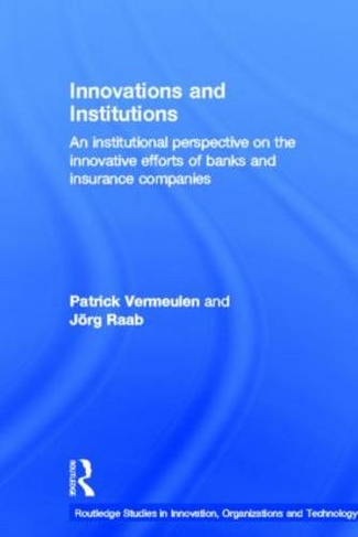 Innovations and Institutions: An Institutional Perspective on the Innovative Efforts of Banks and Insurance Companies (Routledge Studies in Innovation, Organizations and Technology)