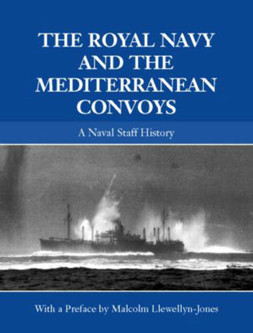 The Royal Navy and the Mediterranean Convoys: A Naval Staff History (Naval Staff Histories)