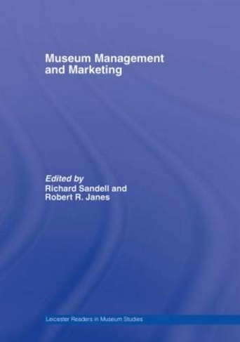 Museum Management and Marketing: (Leicester Readers in Museum Studies)