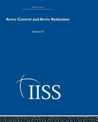 Arms Control and Arms Reduction: Volume 3 (Adelphi Papers Reissue Hardback)