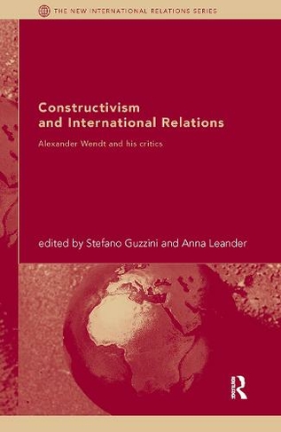 Constructivism and International Relations: Alexander Wendt and his Critics (New International Relations)