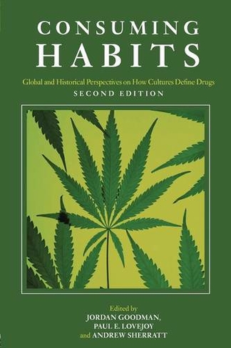 Consuming Habits: Global and Historical Perspectives on How Cultures Define Drugs: Drugs in History and Anthropology (2nd edition)