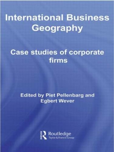 International Business Geography: Case Studies of Corporate Firms (Routledge Studies in International Business and the World Economy)